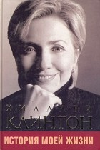 Хиллари Клинтон - Хиллари Клинтон. История моей жизни
