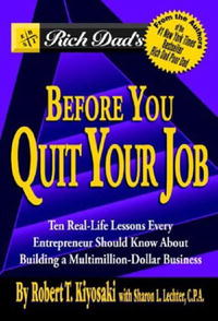  - Rich Dad's Before You Quit Your Job: 10 Real-Life Lessons Every Entrepreneur Should Know About Building a Multimillion-Dollar Business