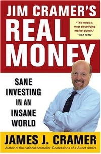 James J. Cramer - Jim Cramer's Real Money: Sane Investing in an Insane World