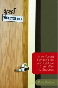 Dale Dauten - (Great) Employees Only: How Gifted Bosses Hire and De-Hire Their Way to Success