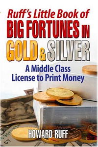 Howard Ruff - Ruff's Little Book of Big Fortunes in Gold And Silver: A Middle Class License to Print Money