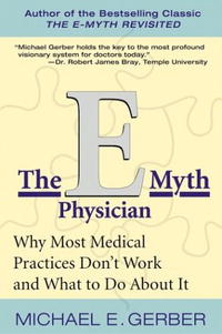 Майкл Э. Гербер - The E-Myth Physician: Why Most Medical Practices Don't Work and What to Do About It