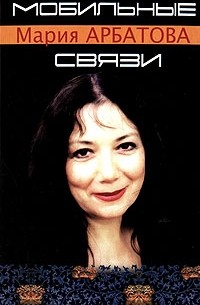 Мария Арбатова - Мобильные связи (сборник)