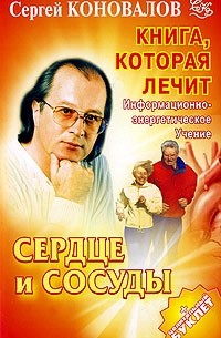 Сергей Коновалов - Книга, которая лечит. Сердце и сосуды