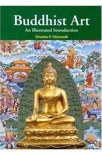 Charles F. Chicarelli - Buddhist Art: An Illustrated Introduction