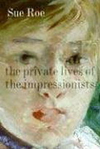Sue Roe - The Private Lives of the Impressionists