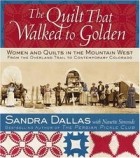  - The Quilt That Walked to Golden: Women and Quilts in the Mountain West--From the Overland Trail to Contemporary Colorado