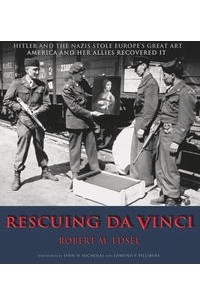 Robert M. Edsel - Rescuing Da Vinci: Hitler and the Nazis Stole Europe's Great Art - America and Her Allies Recovered It