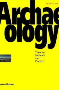  - Archaeology: Theories, Methods, and Practice, Fourth Edition