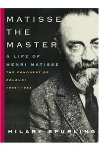 Хилари Сперлинг - Matisse the Master: A Life of Henri Matisse: The Conquest of Colour: 1909-1954