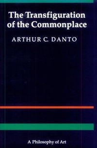 Артур Данто - The Transfiguration of the Commonplace: A Philosophy of Art
