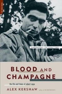 Alex Kershaw - Blood and Champagne: The Life and Times of Robert Capa