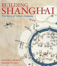  - Building Shanghai: The Story of China's Gateway
