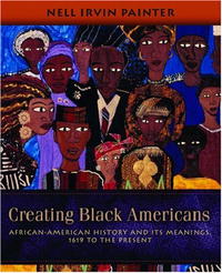 Нелл Ирвин Пейнтер - Creating Black Americans: African-American History and Its Meanings, 1619 to the Present