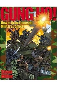 Стив Миллер - Gung Ho!: How to Draw Fantastic Military Comics