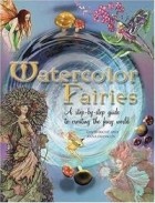  - Watercolor Fairies: A Step-By-Step Guide To Creating The Fairy World