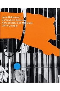  - John Baldessari: Somewhere Between Almost Right and Not Quite (with Orange)