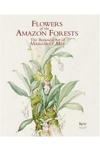 Маргарет Урсула Браун - Flowers of the Amazon Forest: The Botanical Art of Margaret Mee