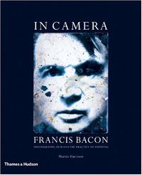 Martin Harrison - In Camera: Francis Bacon: Photography, Film and the Practice of Painting