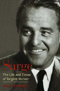 Scott Stossel - Sarge: The Life and Times of Sargent Shriver