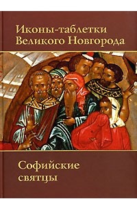 Герольд Вздорнов - Иконы-таблетки Великого Новгорода. Софийские святцы