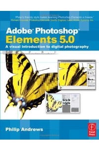 Philip Andrews - Adobe Photoshop Elements 5.0: A visual introduction to digital photography