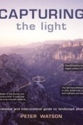 Питер Уотсон - Capturing the Light: An Inspirational and Instructional Guide to Landscape Photography