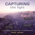 Питер Уотсон - Capturing the Light: An Inspirational and Instructional Guide to Landscape Photography