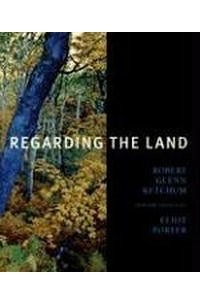  - Regarding the Land: Robert Glenn Ketchum And the Legacy of Eliot Porter
