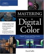 David Saffir - Mastering Digital Color: A Photographer&#039;s and Artist&#039;s Guide to Controlling Color (Digital Process and Print)