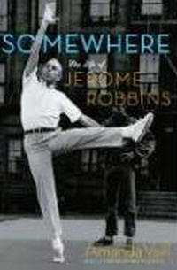Аманда Вейл - Somewhere: The Life of Jerome Robbins