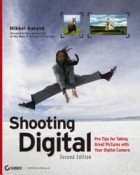 Миккель Оланд - Shooting Digital: Pro Tips for Taking Great Pictures with Your Digital Camera