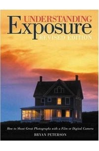 Bryan Peterson - Understanding Exposure: How to Shoot Great Photographs with a Film or Digital Camera (Updated Edition)