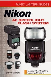 Simon Stafford - Magic Lantern Guides: Nikon AF Speedlight Flash System: Master the Creative Lighting System! (A Lark Photography Book)