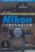  - The New Nikon Compendium: Cameras, Lenses &amp; Accessories since 1917 (A Lark Photography Book)