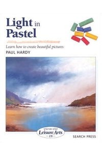 Paul Hardy - Light in Pastel: Learn How to Create Beautiful Pictures (Step-By-Step Leisure Arts 29)