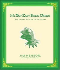 Джим Хенсон - It's Not Easy Being Green: And Other Things to Consider