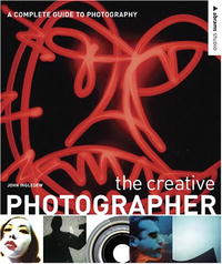 John Ingledew - The Creative Photographer: A Complete Guide to Photography (Abrams Studio)