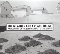 Steven B. Smith, Steven B. Smith - The Weather and a Place to Live: Photographs of the Suburban West (Center for Documentary Studies/Honickman First Book Prize in Photography)