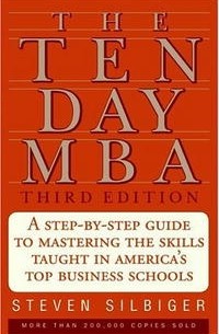 Steven A. Silbiger - The Ten-Day MBA 3rd Ed.: A Step-By-Step Guide To Mastering The Skills Taught In America's Top Business Schools