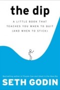 Seth Godin - The Dip: A Little Book That Teaches You When to Quit