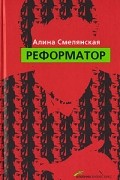 Алина Смелянская - Реформатор