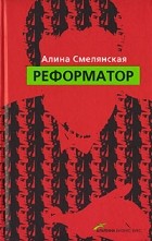 Алина Смелянская - Реформатор