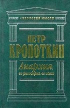 Петр Кропоткин - Анархия, ее философия, ее идеал (сборник)