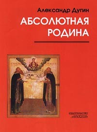 Александр Дугин - Абсолютная Родина (сборник)