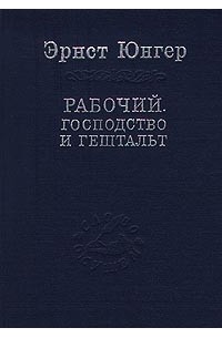 Эрнст Юнгер - Рабочий. Господство и гештальт (сборник)