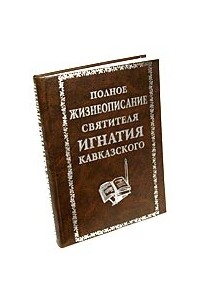 - - Полное Жизнеописание Святителя Игнатия Кавказского