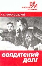 К. К. Рокоссовский - Солдатский долг
