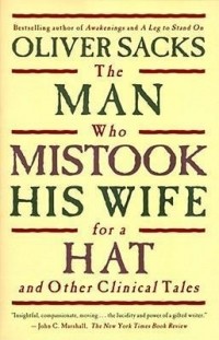 Oliver Sacks - The Man Who Mistook His Wife for a Hat and Other Clinical Tales