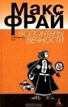 Макс Фрай - Волонтеры вечности. Повести (сборник)